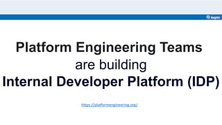 https://platformengineering.org/
Platform Engineering Teams
are building
Internal Developer Platform (IDP)
 