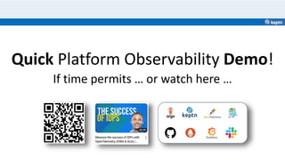 Quick Platform Observability Demo!
If time permits … or watch here …
 