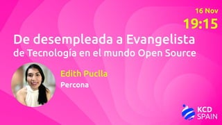 De desempleada a Evangelista
de Tecnología en el mundo Open Source
Edith Puclla
Percona
16 Nov
19:15
 