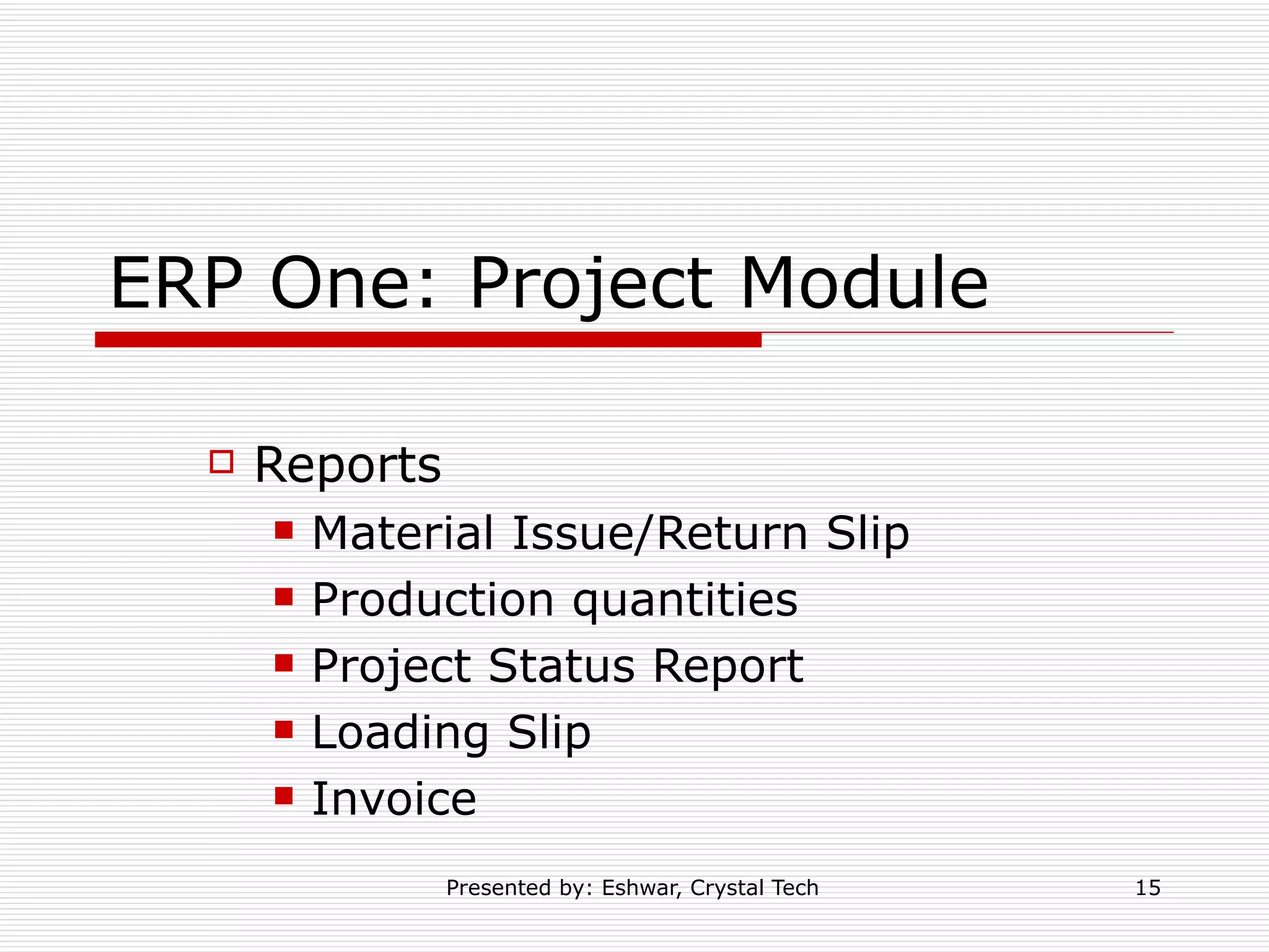 ERP One: Project Module Reports  Material Issue/Return Slip Production quantities Project Status Report  Loading Slip Invoice 