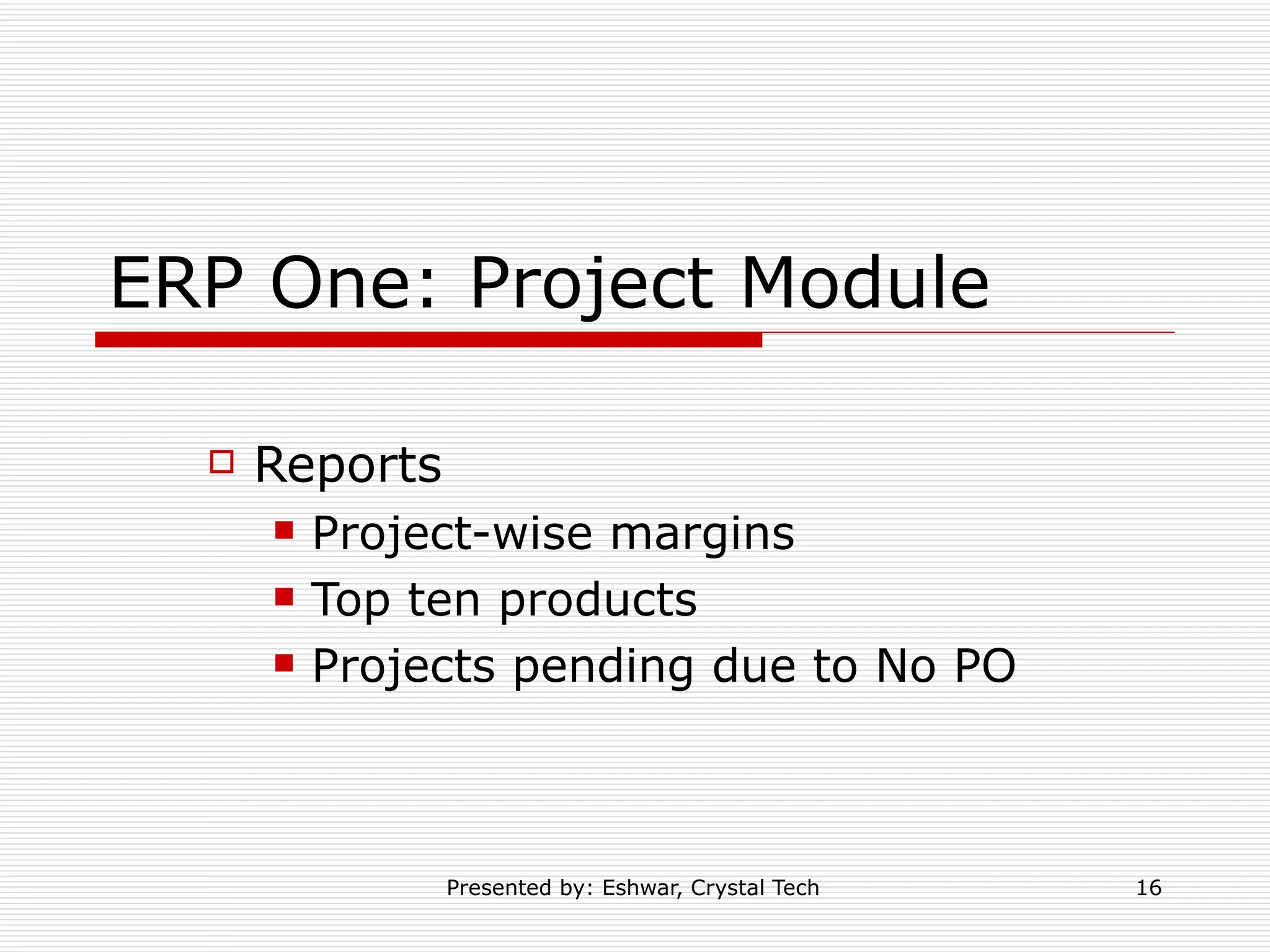ERP One: Project Module Reports  Project-wise margins Top ten products Projects pending due to No PO  
