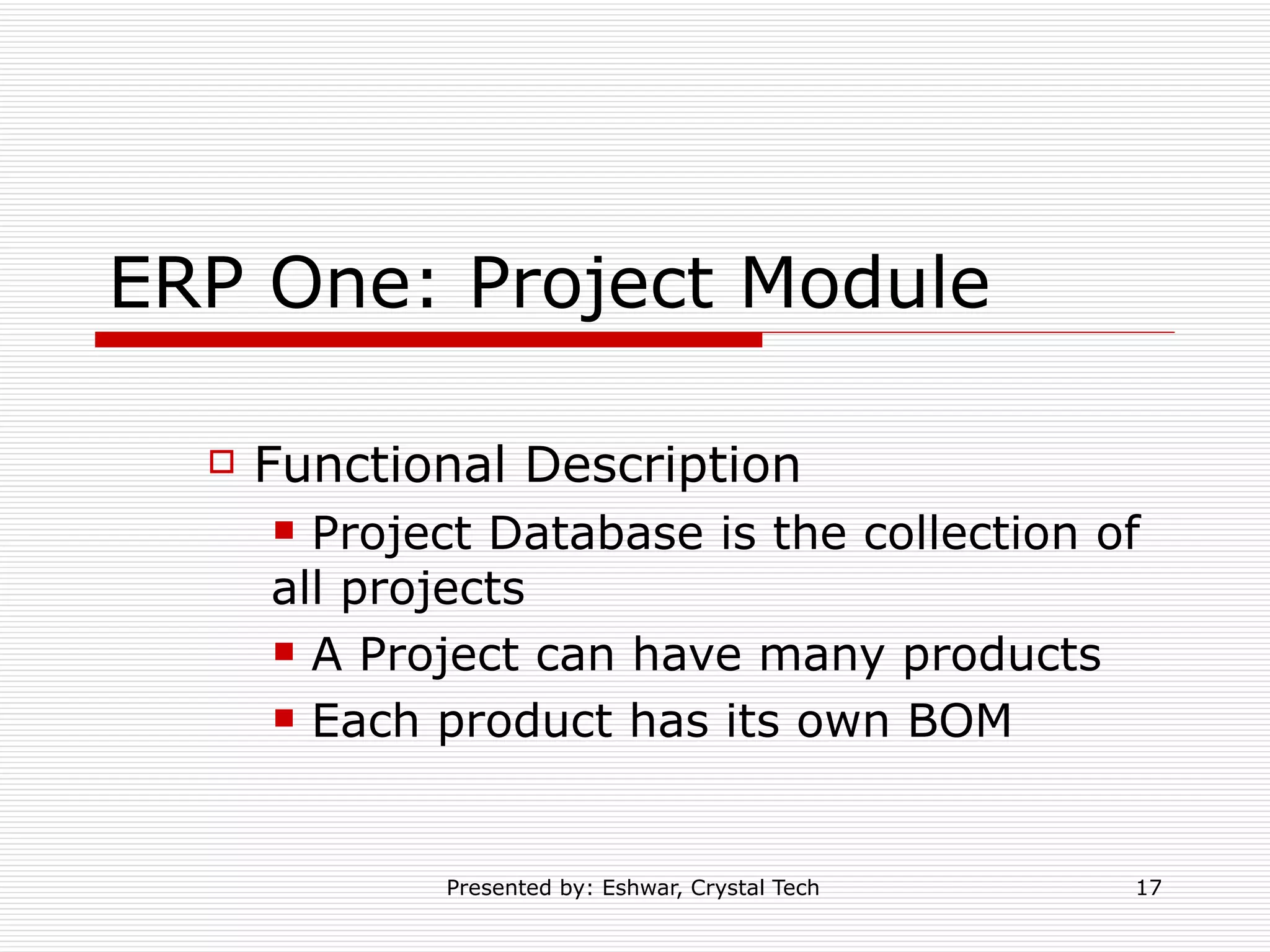 ERP One: Project Module Functional Description  Project Database is the collection of all projects A Project can have many products Each product has its own BOM  