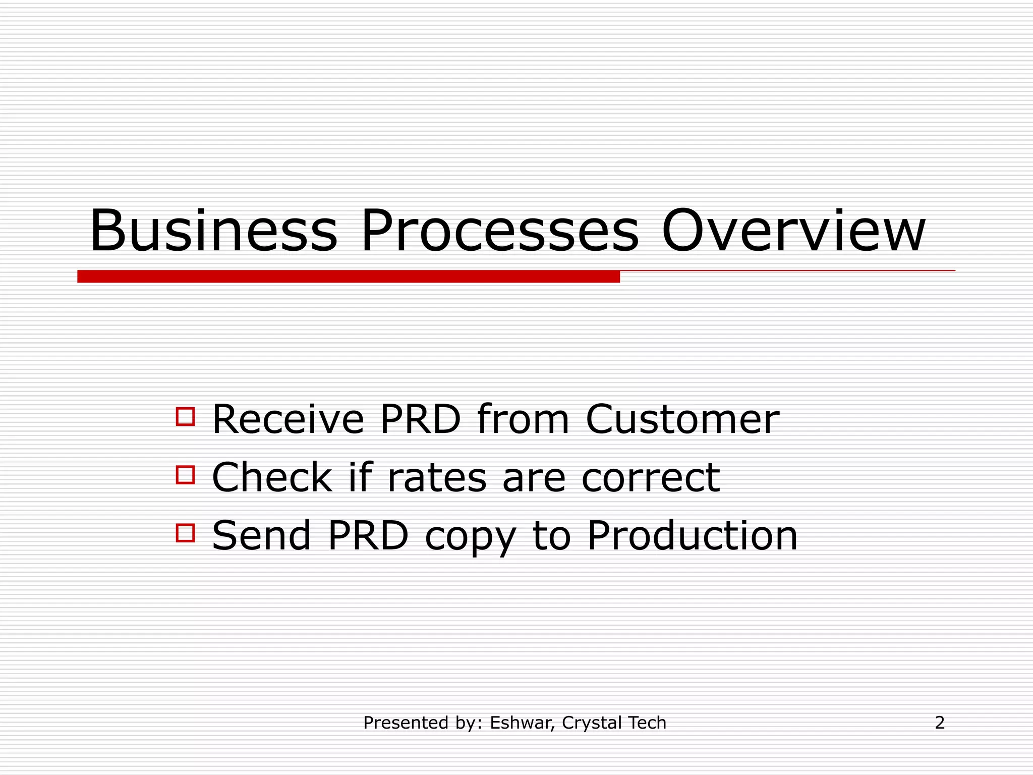 Business Processes Overview Receive PRD from Customer Check if rates are correct Send PRD copy to Production 