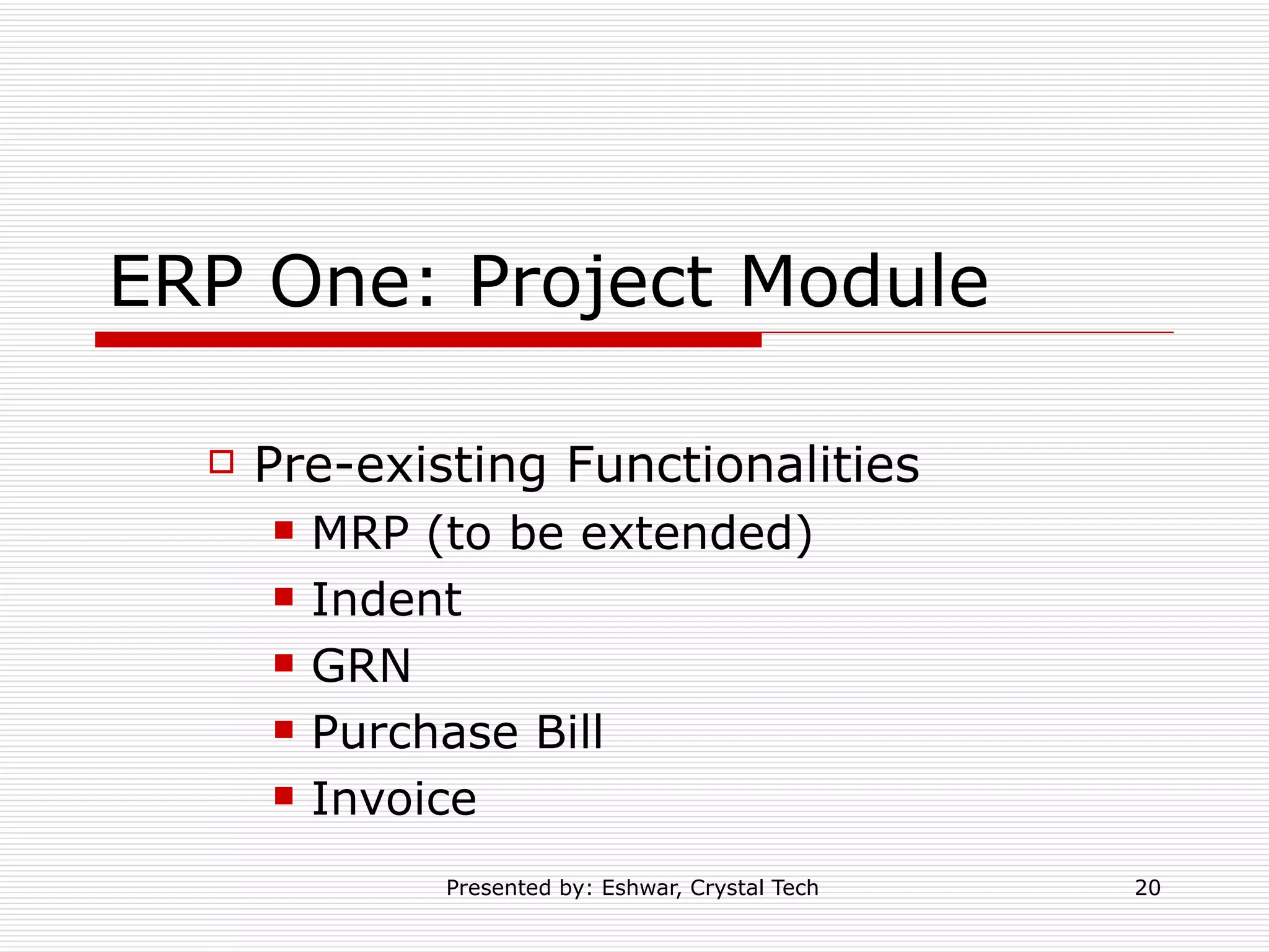 ERP One: Project Module Pre-existing Functionalities MRP (to be extended) Indent  GRN Purchase Bill Invoice 
