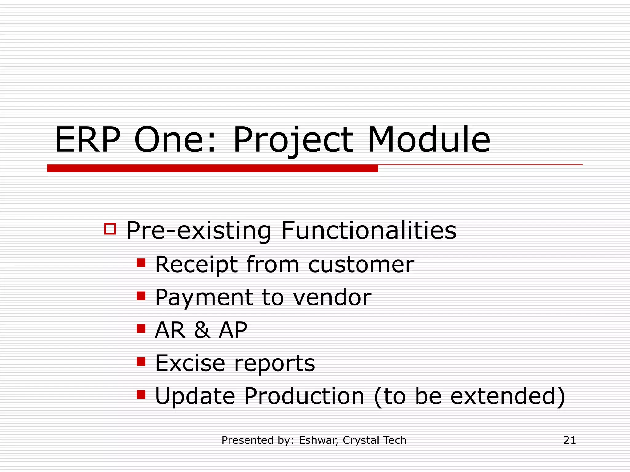 ERP One: Project Module Pre-existing Functionalities Receipt from customer Payment to vendor AR & AP Excise reports Update Production (to be extended) 