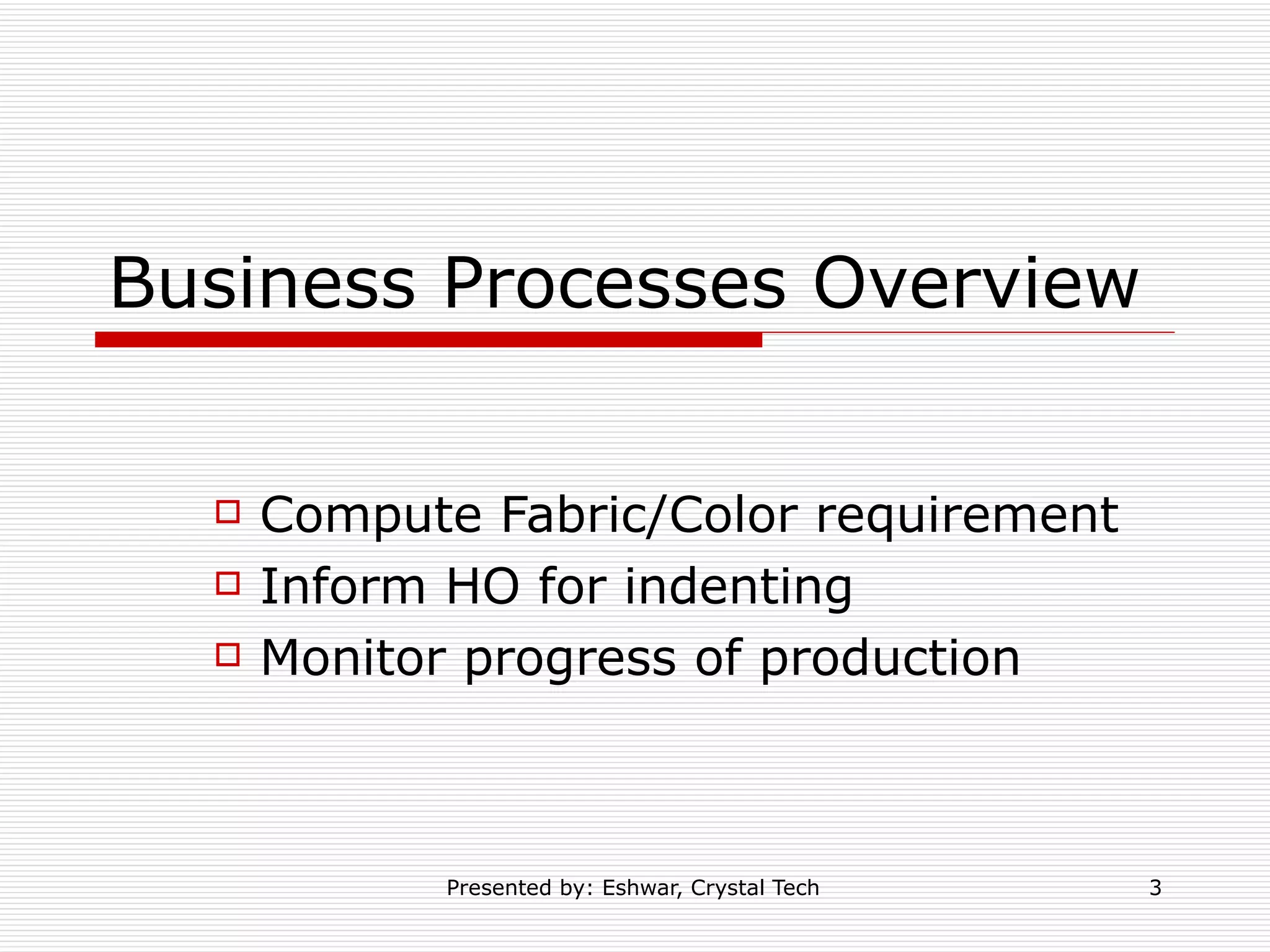 Business Processes Overview Compute Fabric/Color requirement Inform HO for indenting Monitor progress of production 