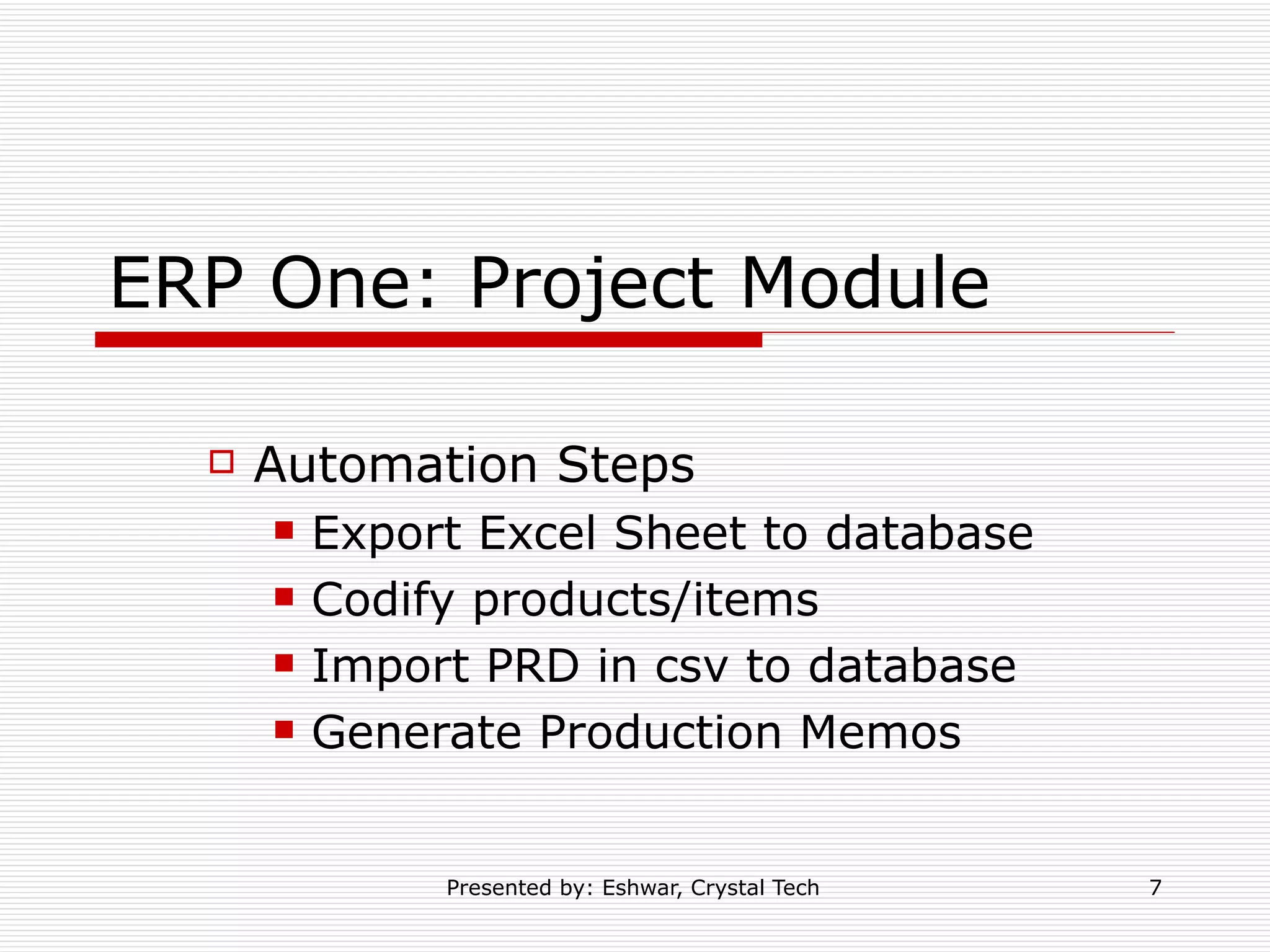 ERP One: Project Module Automation Steps Export Excel Sheet to database Codify products/items Import PRD in csv to database Generate Production Memos 