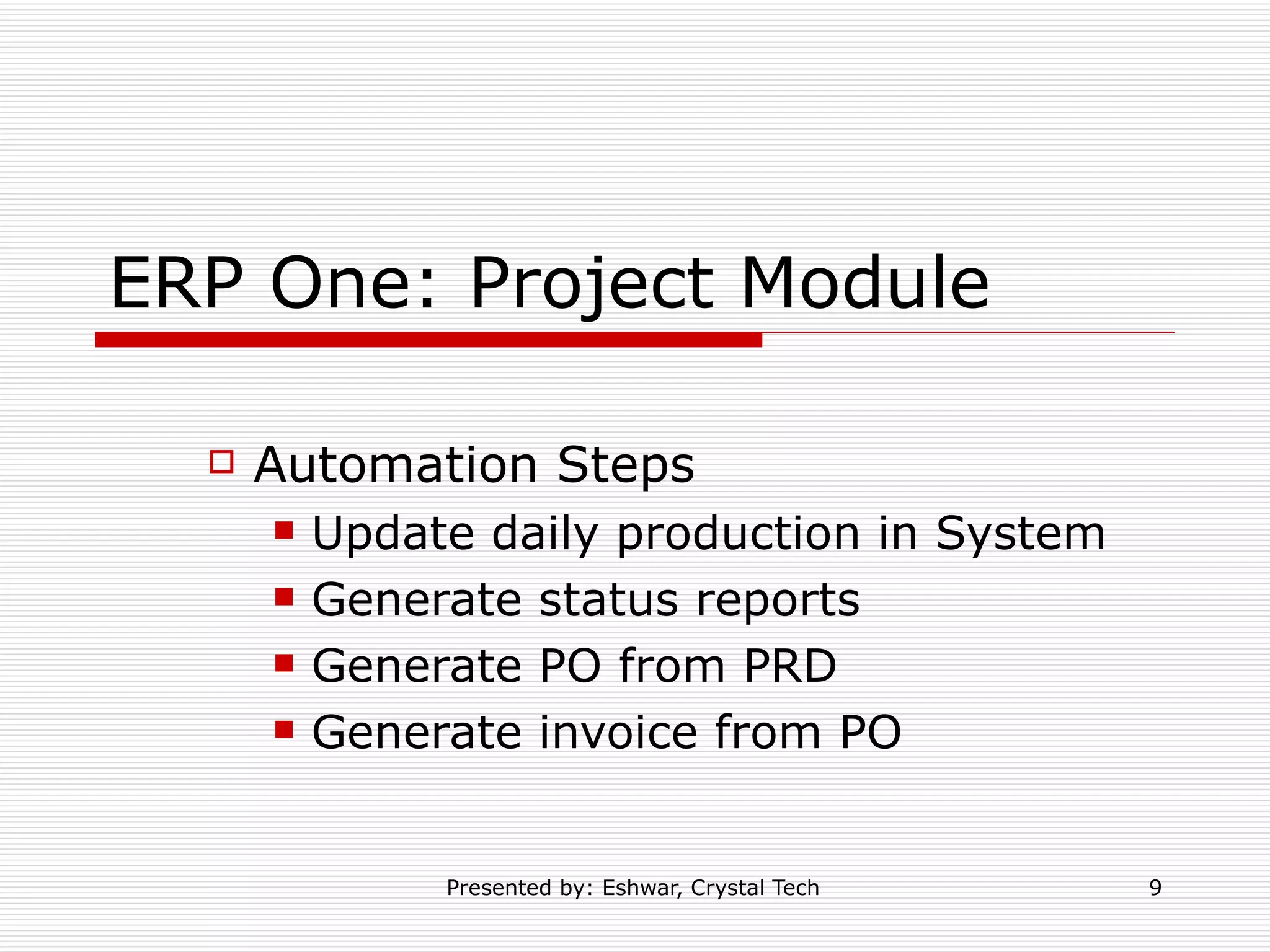 ERP One: Project Module Automation Steps Update daily production in System Generate status reports Generate PO from PRD Generate invoice from PO 