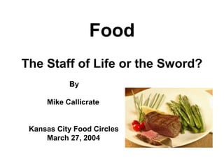 Food
The Staff of Life or the Sword?
By
Mike Callicrate
Kansas City Food Circles
March 27, 2004
 