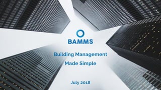Building Management
Made Simple
July 2018
1
 