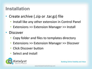 Installation
• Create archive (.zip or .tar.gz) file
   • Install like any other extension in Control Panel
   • Extension...