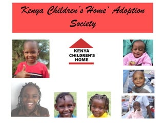 Kenya Children’s Home` Adoption
Society
 