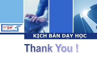 L o g o
C l i c k t o e d i t c o m p a n y s l o g a n .
KỊCH BẢN DẠY HỌC
KỊCH BẢN DẠY HỌC
 