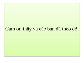 Cảm ơn thầy và các bạn đã theo dõi
 
