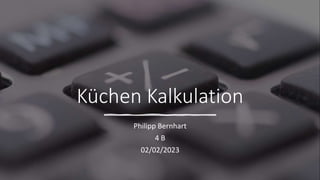 Küchen Kalkulation
Philipp Bernhart
4 B
02/02/2023
 