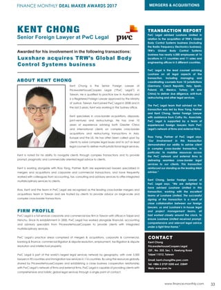 www.finance-monthly.com 33
FINANCE MONTHLY DEAL MAKER AWARDS 2017 MERGERS & ACQUISITIONS
KENT CHONG
Senior Foreign Lawyer at PwC Legal
Kent Chong is the Senior Foreign Lawyer of
PricewaterhouseCoopers Legal (“PwC Legal”) in
Taiwan. He is qualified to practice law in Australia and
is a Registered Foreign Lawyer approved by the Ministry
of Justice, Taiwan. Kent joined PwC Legal in 2008 and in
the last 3 years, Kent was working in the Sydney office.
Kent specialises in cross-border acquisitions, disposals,
joint-ventures and restructurings. He has over 10
years of experience advising both Greater China
and international clients on complex cross-border
acquisitions and restructuring transactions in Asia,
Europe and the US. He has often been called upon by
clients to solve complex legal issues and to act as lead
legal counsel to deliver multi-jurisdictional legal services.
Kent is noted for his ability to navigate clients through complex transactions and to provide
prompt, pragmatic and commercially oriented legal advice to clients.
Kent is working alongside with Ross Yang, Partner. Both are experienced lawyers specialised in
mergers and acquisitions and corporate and commercial transactions, and have frequently
worked with colleagues from accounting, tax, consulting and advisory services to offer integrated
multidisciplinary services to clients.
Ross, Kent and the team in PwC Legal are recognised as the leading cross-border mergers and
acquisitions team in Taiwan and are trusted by clients to provide advice on large-scale and
complex cross-border transactions.
FIRM PROFILE
PwC Legal is a full services corporate and commercial law firm in Taiwan with offices in Taipei and
Hsinchu. Since its establishment in 2000, PwC Legal has worked alongside financial, accounting
and advisory specialists from PricewaterhouseCoopers to provide clients with integrated
multidisciplinary services.
PwC Legal’s practice areas comprised of mergers & acquisitions, corporate & commercial,
banking & finance, commercial litigation & dispute resolution, employment, tax litigation & dispute
resolution and intellectual property.
PwC Legal is part of the world’s largest legal services network by geography, with over 3,500
lawyers in 90 countries and immigration law services in 116 countries. By using the resources globally
shared by PricewaterhouseCoopers and establishing a close business cooperation relationship
with PwC Legal’s network of firms and external firms, PwC Legal is capable of providing clients with
comprehensive and holistic global legal services through a single point of contact.
ABOUT KENT CHONG
Awarded for his involvement in the following transactions:
Luxshare acquires TRW’s Global Body
Control Systems business
TRANSACTION REPORT
PwC Legal advised Luxshare Limited in
relation to the acquisition of TRW’s Global
Body Control Systems business (including
the Radio Frequency Electronics business).
TRW’s Global Body Control Systems
business has nearly 6,000 employees at 16
locations in 11 countries and 11 sales and
engineering offices in 5 different countries.
PwC Legal is the lead counsel advising
Luxshare on all legal aspects of the
transaction, including managing and
coordinating counsels from 10 jurisdictions
(Germany, Czech Republic, Italy, Spain,
Poland, US, Mexico, Turkey, UK and
China) to deliver due diligence, anti-trust,
restructuring and other legal services.
The PwC Legal team that advised on the
transaction was led by Ross Yang, Partner
and Kent Chong, Senior Foreign Lawyer
with assistance from Cathy Hu, Associate.
PwC Legal is supported by a team of
experienced foreign lawyers from PwC
Legal’s network of firms and external firms.
Ross Yang, Partner of PwC Legal says,
“Our involvement in this transaction
demonstrated our ability to advise client
in complex cross-border transaction. In
particular, to mobilise resources across
the PwC network and external firms in
delivering seamless cross-border legal
services to our clients. This transaction
reinforced our standing as the leading M&A
advisor.”
Kent Chong, Senior Foreign Lawyer of
PwC Legal says, “We are delighted to
have advised Luxshare Limited in this
transaction, working with the excellent
teams at Luxshare Limited. The successful
signing of the transaction is a result of
close collaboration between our foreign
lawyers, us and Luxshare’s in-house legal
and project management teams, all
had worked closely around the clock, to
ensure Luxshare Limited received prompt,
comprehensive and relevant legal advice
under a tight time frame.”
CONTACT
Kent Chong
PricewaterhouseCoopers Legal
22F., No. 333, Sec. 1, Keelung Road
Taipei 11012, Taiwan
Email: kent.chong@tw.pwc.com
Tel: +886 2 2729 5200 ext. 23849
Web: www.pwc.tw
 