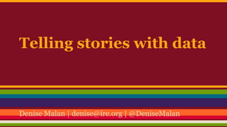 Telling stories with data

Denise Malan | denise@ire.org | @DeniseMalan

 