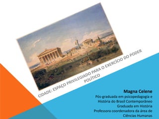 Magna Celene 
Pós-graduada em psicopedagogia e 
História do Brasil Contemporâneo 
Graduada em História 
Professora coordenadora da área de 
Ciências Humanas 
 