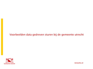 Utrecht.nl
Voorbeelden data gedreven sturen bij de gemeente utrecht
 