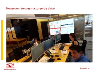 Utrecht.nl
Newsroom (ongestructureerde data)
• [FOTO NEWSROOM TOEVOEGEN]
 