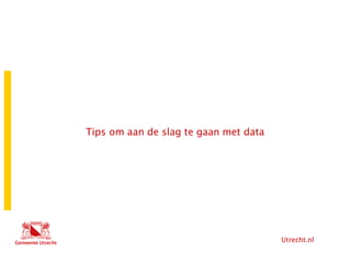 Utrecht.nl
Tips om aan de slag te gaan met data
 