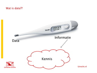 Utrecht.nl
Wat is data??
Informatie
Data
Kennis
 