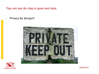 Utrecht.nl
Tips om aan de slag te gaan met data
• Privacy by design!!
 