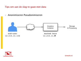 Utrecht.nl
Tips om aan de slag te gaan met data
• Anonimiseren Pseudonimiseren
 