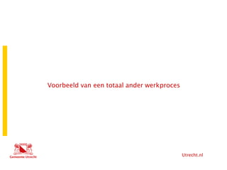 Utrecht.nl
Voorbeeld van een totaal ander werkproces
 