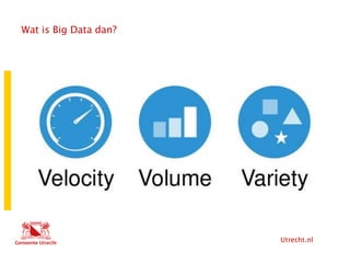 Utrecht.nl
Wat is Big Data dan?
 