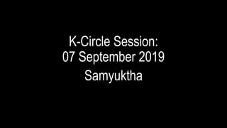 K-Circle Session:
07 September 2019
Samyuktha
 