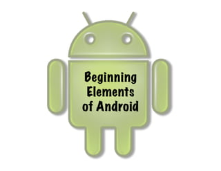 Beginning
 Elements
of Android
 