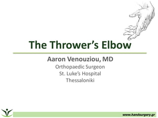 The	Thrower’s	Elbow
Aaron	Venouziou,	MD
Orthopaedic Surgeon
St.	Luke’s	Hospital
Thessaloniki
www.handsurgery.gr
 