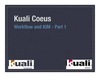 Kuali Coeus
Workﬂow and KIM - Part 1
 