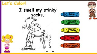 I smell my stinky
socks.
Let’s Color!
 