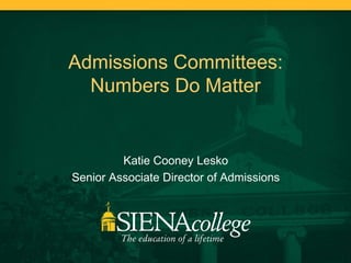 Admissions Committees:
  Numbers Do Matter


         Katie Cooney Lesko
Senior Associate Director of Admissions
 