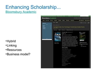 Enhancing Scholarship...
Bloomsbury Academic




• Hybrid
• Linking
• Resources
• Business model?
 