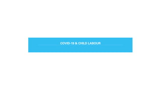 COVID-19 & CHILD LABOUR
 