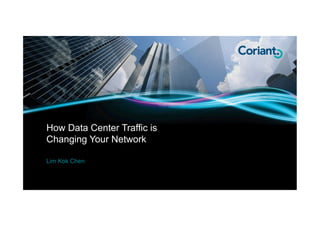How Data Center Traffic is
Changing Your Network
Lim Kok Chen
 