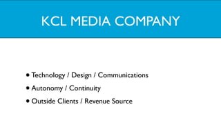 KCL MEDIA COMPANY


• Technology / Design / Communications
• Autonomy / Continuity
• Outside Clients / Revenue Source
 