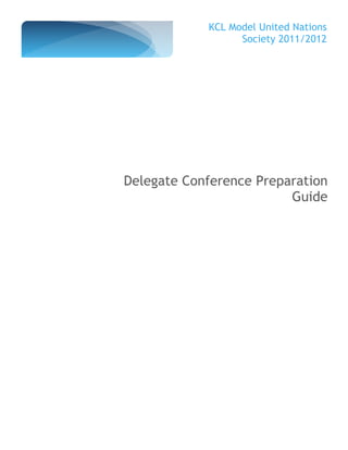 KCL Model United Nations
                  Society 2011/2012




Delegate Conference Preparation
                         Guide
 