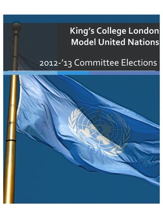  




                 King’s	
  College	
  London	
  	
  
                 Model	
  United	
  Nations	
  

       2012-­‐’13	
  Committee	
  Elections	
  
 