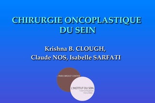 CHIRURGIE ONCOPLASTIQUE !
DU SEIN"
Krishna B. CLOUGH,"
Claude NOS, Isabelle SARFATI"
"
 