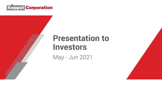 Presentation to
Investors
May - Jun 2021
 