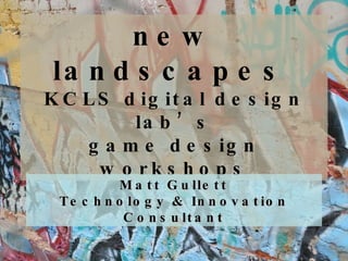 Hello - Intros new landscapes   KCLS digital design lab’s game design workshops Matt Gullett Technology & Innovation Consultant 