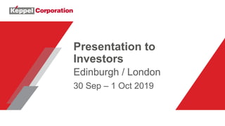 Presentation to
Investors
Edinburgh / London
30 Sep – 1 Oct 2019
 