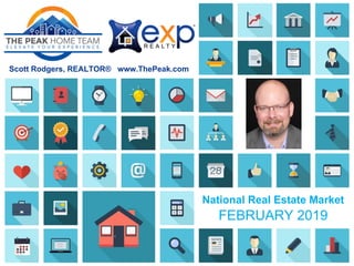 National Real Estate Market
FEBRUARY 2019
Scott Rodgers, REALTOR® www.ThePeak.com
 