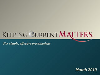For simple, effective presentations “ Keeping Current  Matters  in Today’s Market” The Real Data. The Real Message. The Right Delivery. March 2010 