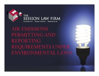 AIR EMISSIONS
PERMITTING AND
REPORTING
REQUIREMENTS UNDER
ENVIRONMENTAL LAWS
 