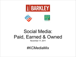 Social Media:
Paid, Earned & Owned
      November 17, 2011



     #KCMediaMix
 